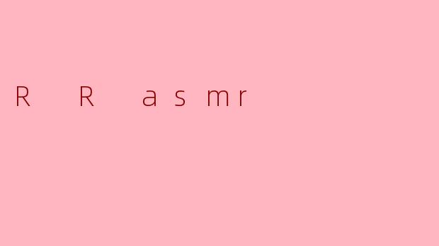 R R asmr